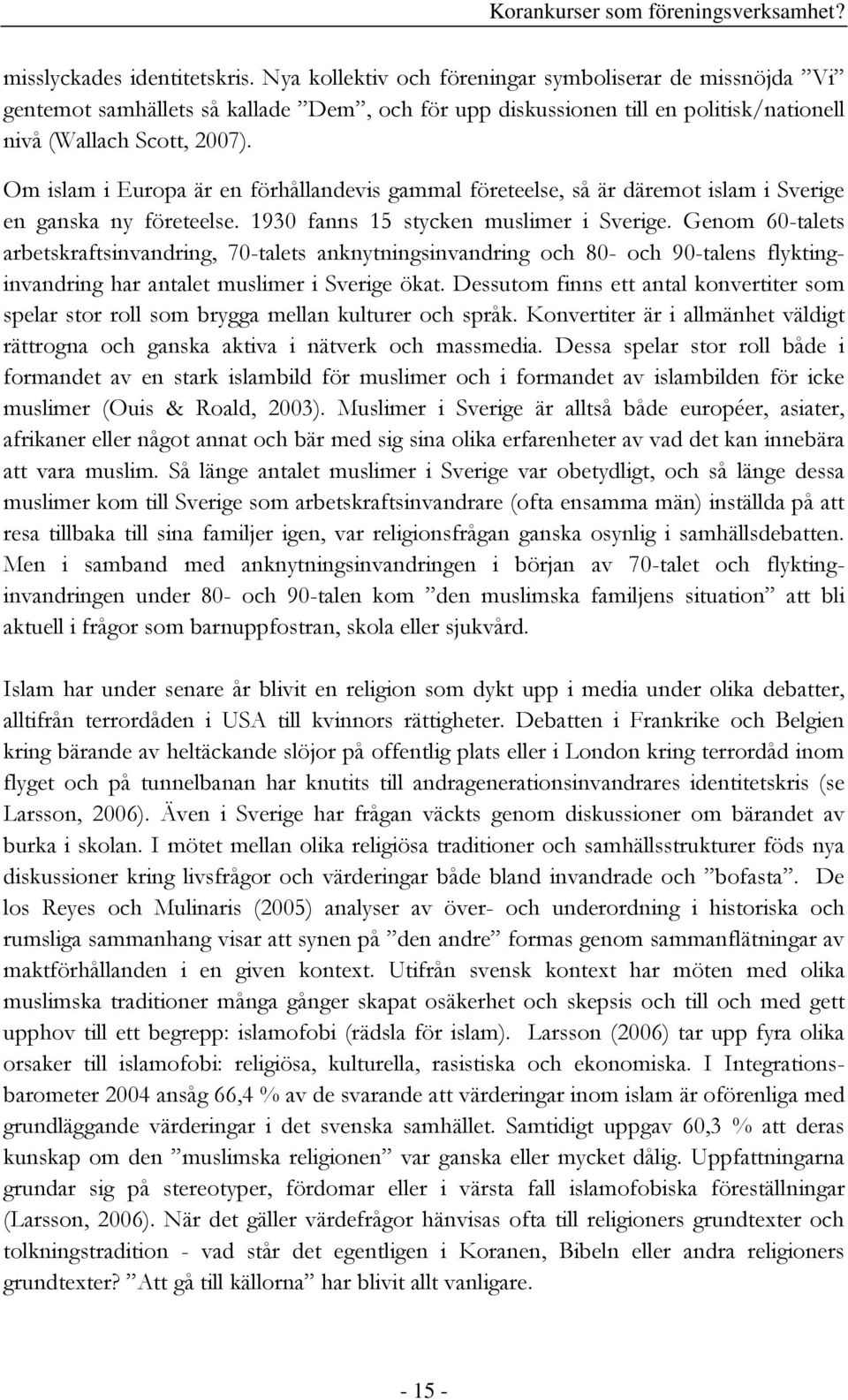 Om islam i Europa är en förhållandevis gammal företeelse, så är däremot islam i Sverige en ganska ny företeelse. 1930 fanns 15 stycken muslimer i Sverige.