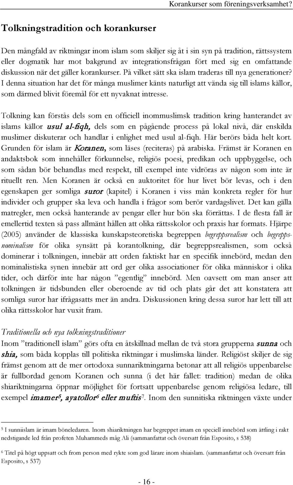 I denna situation har det för många muslimer känts naturligt att vända sig till islams källor, som därmed blivit föremål för ett nyvaknat intresse.