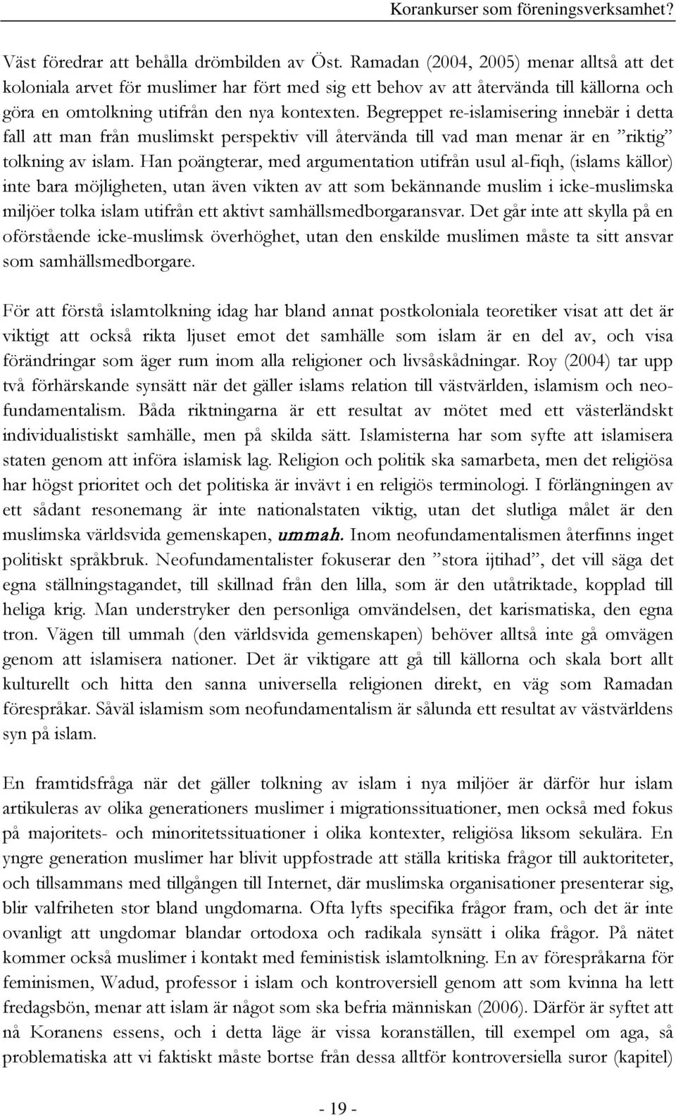Begreppet re-islamisering innebär i detta fall att man från muslimskt perspektiv vill återvända till vad man menar är en riktig tolkning av islam.