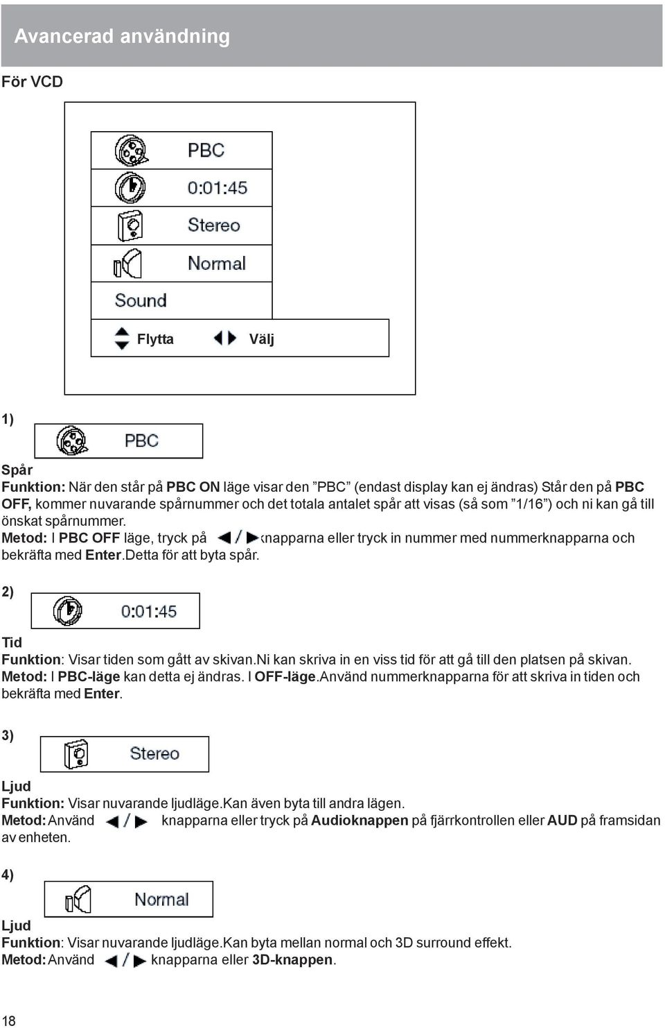 Detta för att byta spår. 2) Tid Funktion: Visar tiden som gått av skivan.ni kan skriva in en viss tid för att gå till den platsen på skivan. Metod: I PBC-läge kan detta ej ändras. I OFF-läge.