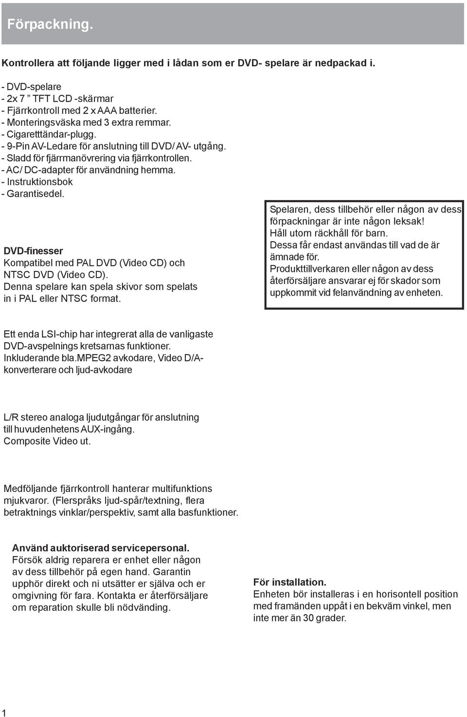 - AC/ DC-adapter för användning hemma. - Instruktionsbok - Garantisedel. DVD-finesser Kompatibel med PAL DVD (Video CD) och NTSC DVD (Video CD).