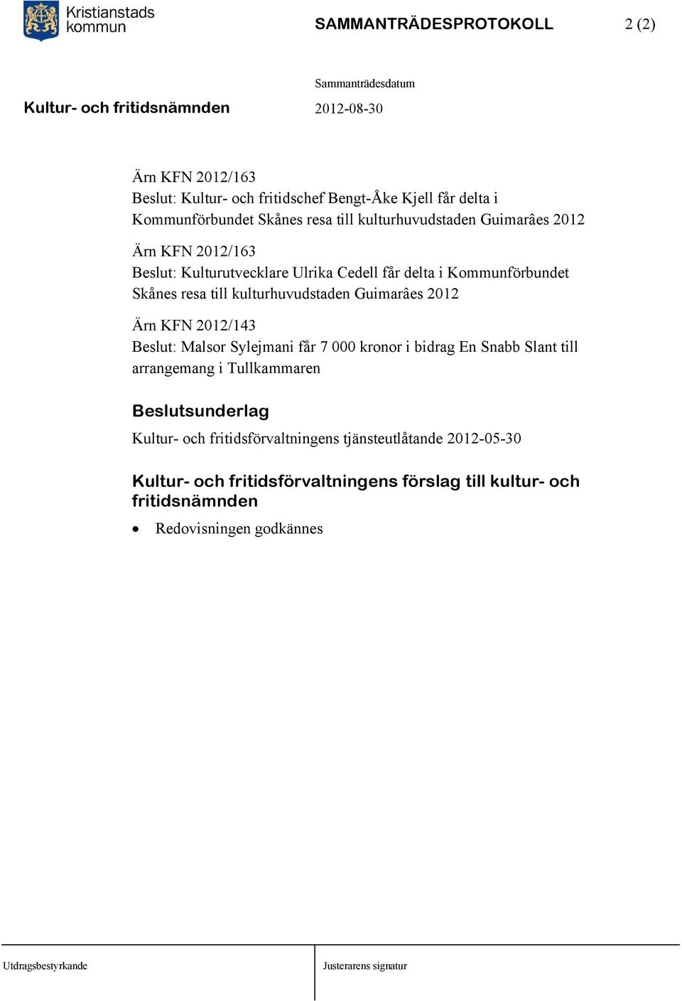 kulturhuvudstaden Guimarâes 2012 Ärn KFN 2012/143 Beslut: Malsor Sylejmani får 7 000 kronor i bidrag En Snabb Slant till arrangemang i Tullkammaren