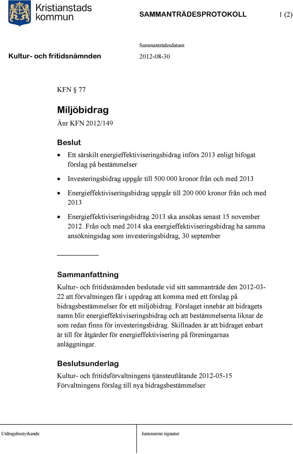 Från och med 2014 ska energieffektiviseringsbidrag ha samma ansökningsdag som investeringsbidrag, 30 september Kultur- och fritidsnämnden beslutade vid sitt sammanträde den 2012-03- 22 att