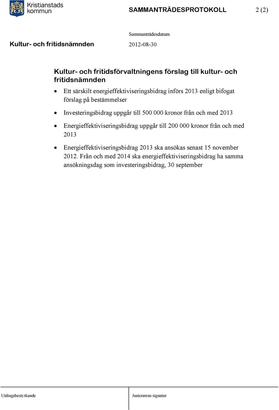 från och med 2013 Energieffektiviseringsbidrag uppgår till 200 000 kronor från och med 2013 Energieffektiviseringsbidrag 2013