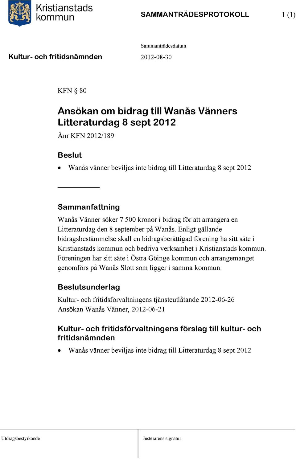 Enligt gällande bidragsbestämmelse skall en bidragsberättigad förening ha sitt säte i Kristianstads kommun och bedriva verksamhet i Kristianstads kommun.