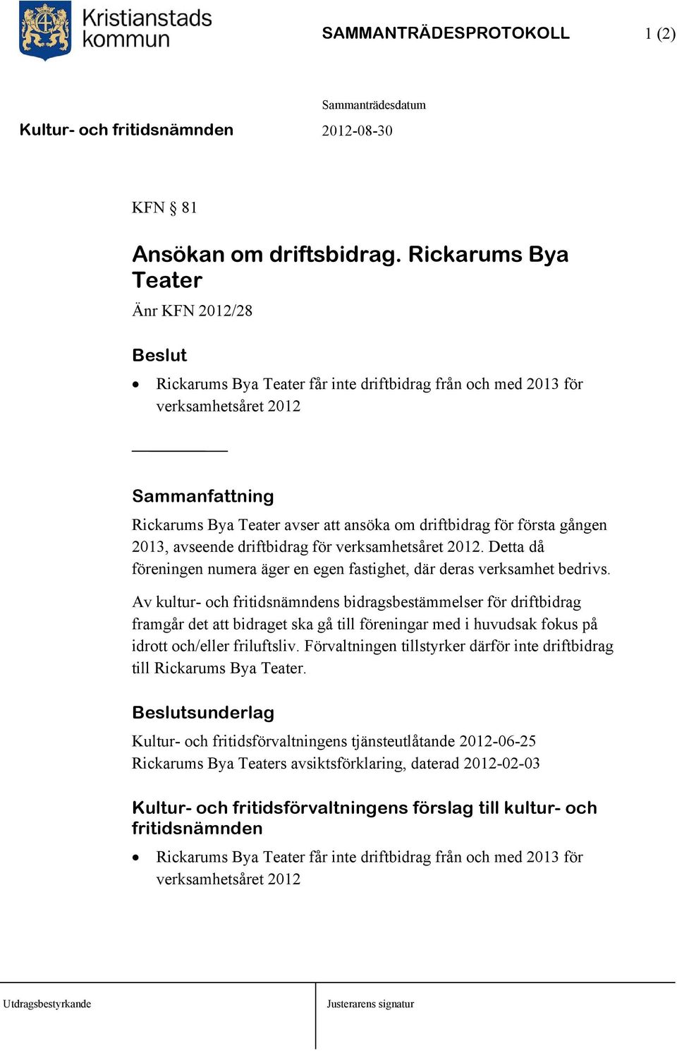 2013, avseende driftbidrag för verksamhetsåret 2012. Detta då föreningen numera äger en egen fastighet, där deras verksamhet bedrivs.