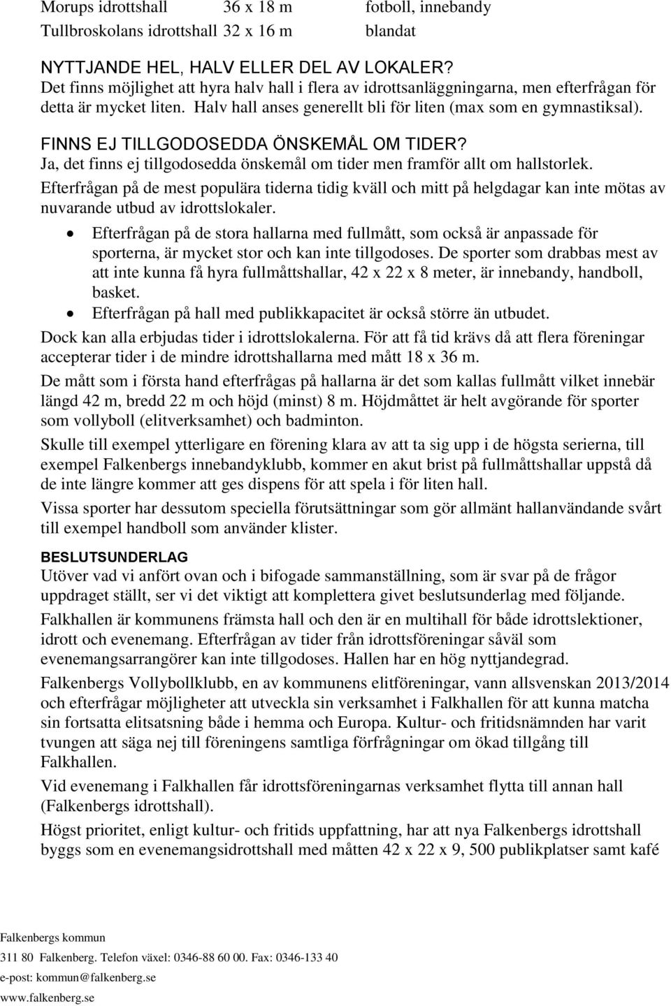 FINNS EJ TILLGODOSEDDA ÖNSKEMÅL OM TIDER? Ja, det finns ej tillgodosedda önskemål om tider men framför allt om hallstorlek.