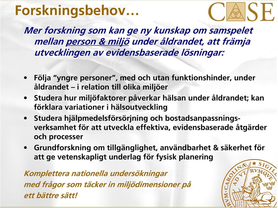 hälsoutveckling Studera hjälpmedelsförsörjning och bostadsanpassningsverksamhet för att utveckla effektiva, evidensbaserade åtgärder och processer Grundforskning om