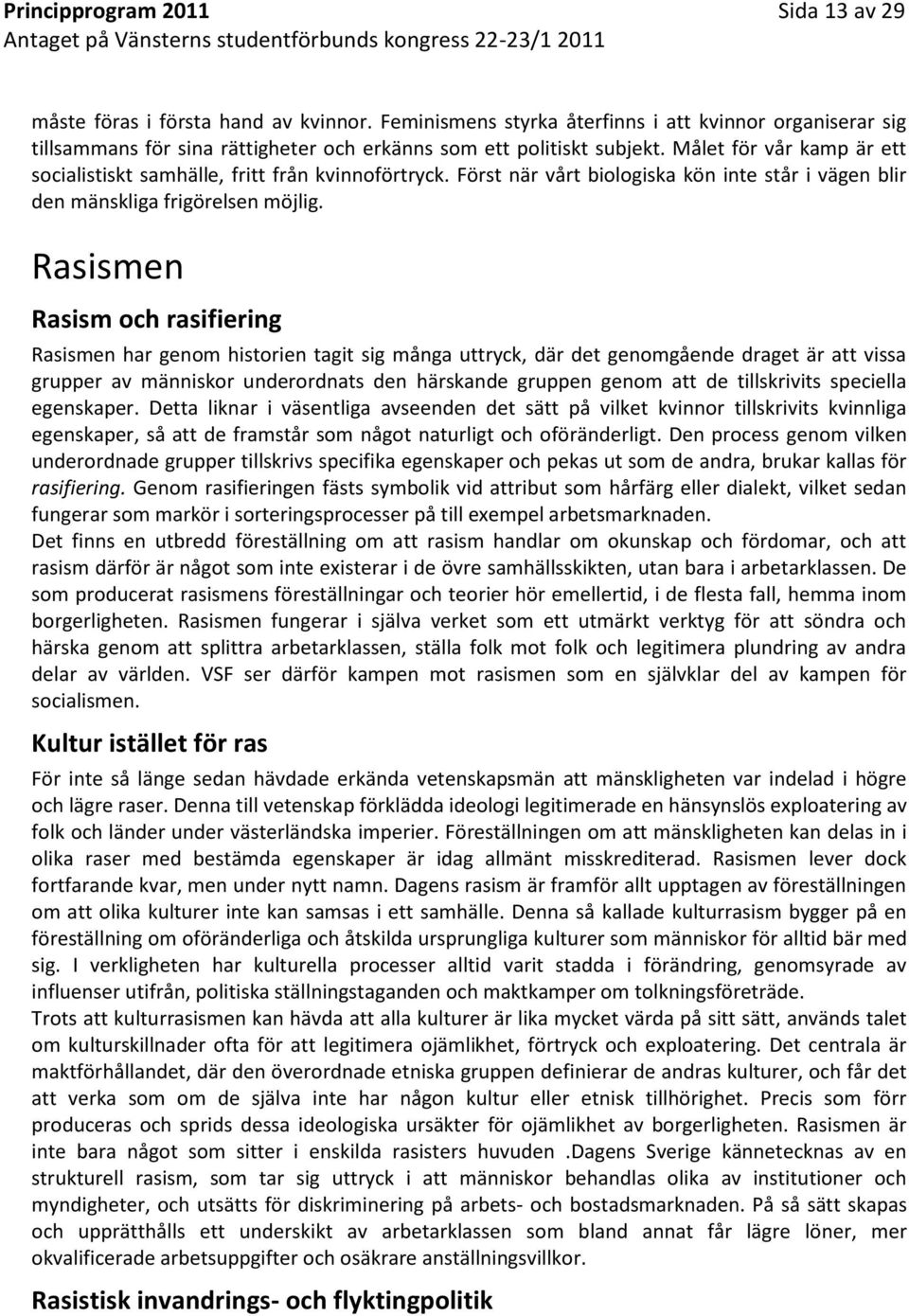 Målet för vår kamp är ett socialistiskt samhälle, fritt från kvinnoförtryck. Först när vårt biologiska kön inte står i vägen blir den mänskliga frigörelsen möjlig.