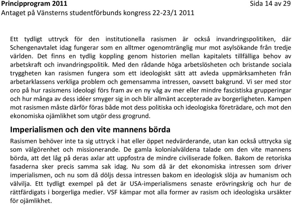 Med den rådande höga arbetslösheten och bristande sociala tryggheten kan rasismen fungera som ett ideologiskt sätt att avleda uppmärksamheten från arbetarklassens verkliga problem och gemensamma