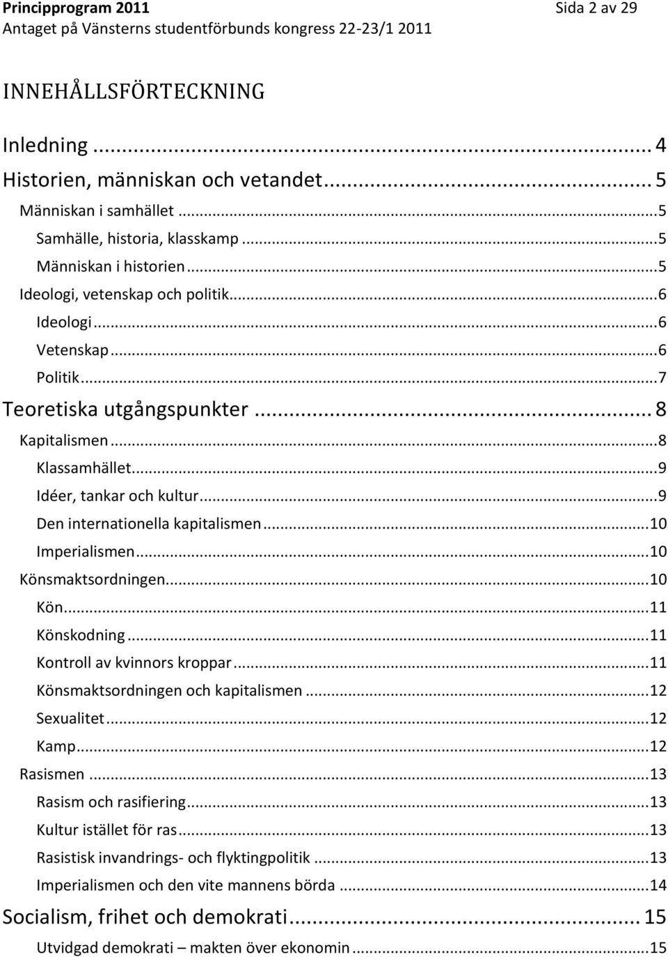 .. 9 Den internationella kapitalismen... 10 Imperialismen... 10 Könsmaktsordningen... 10 Kön... 11 Könskodning... 11 Kontroll av kvinnors kroppar... 11 Könsmaktsordningen och kapitalismen.