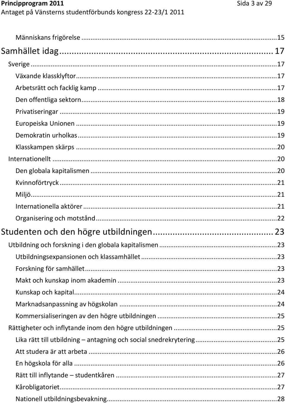 .. 21 Organisering och motstånd... 22 Studenten och den högre utbildningen... 23 Utbildning och forskning i den globala kapitalismen... 23 Utbildningsexpansionen och klassamhället.