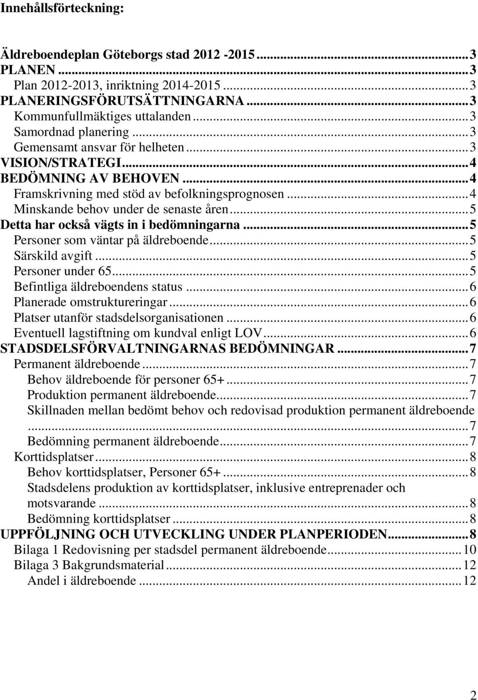 ..5 Detta har också vägts in i bedömningarna...5 Personer som väntar på äldreboende...5 Särskild avgift...5 Personer under 65...5 Befintliga äldreboendens status...6 Planerade omstruktureringar.