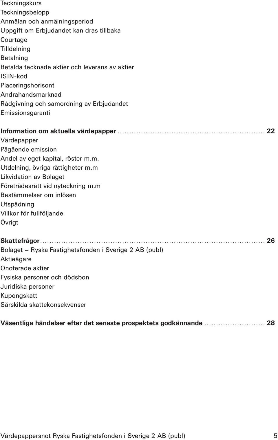 m. Utdelning, övriga rättigheter m.m Likvidation av Bolaget Företrädesrätt vid nyteckning m.m Bestämmelser om inlösen Utspädning Villkor för fullföljande Övrigt Skattefrågor.