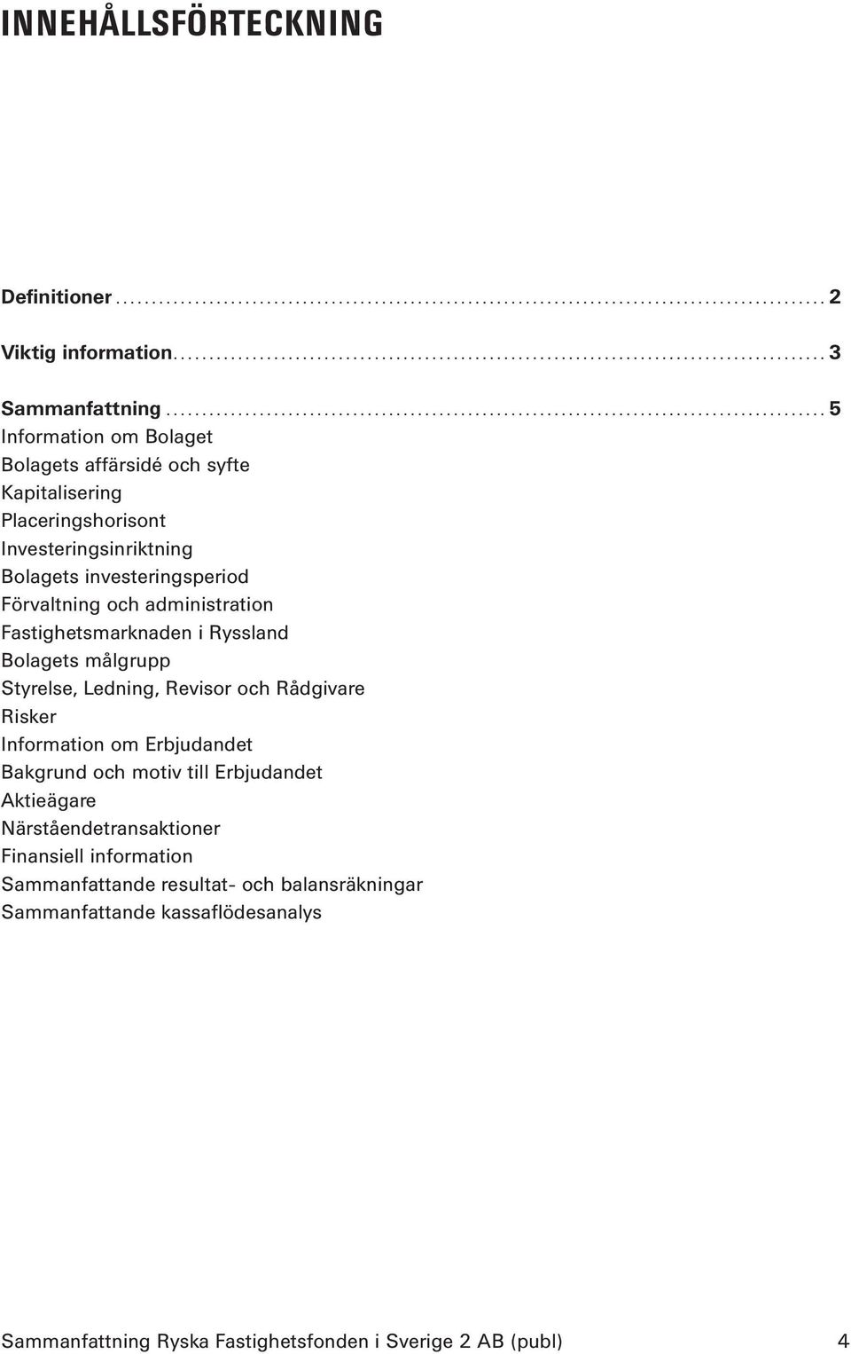 Förvaltning och administration Fastighetsmarknaden i Ryssland Bolagets målgrupp Styrelse, Ledning, Revisor och Rådgivare Risker Information om