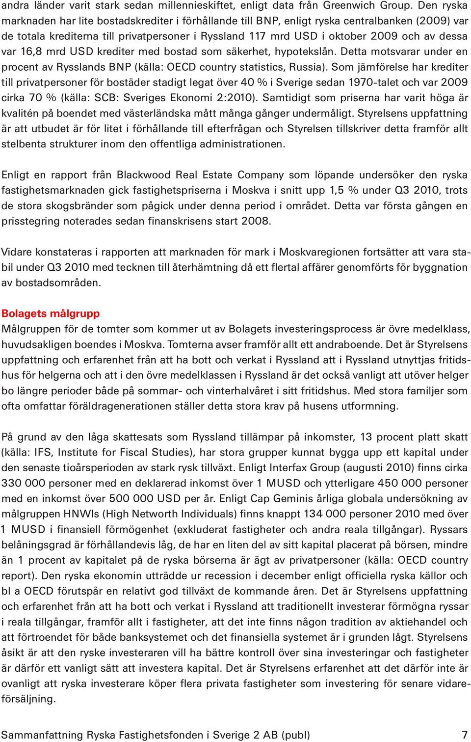 var 16,8 mrd USD krediter med bostad som säkerhet, hypotekslån. Detta motsvarar under en procent av Rysslands BNP (källa: OECD country statistics, Russia).