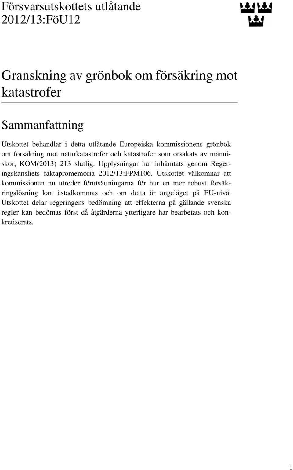 Upplysningar har inhämtats genom Regeringskansliets faktapromemoria 2012/13:FPM106.