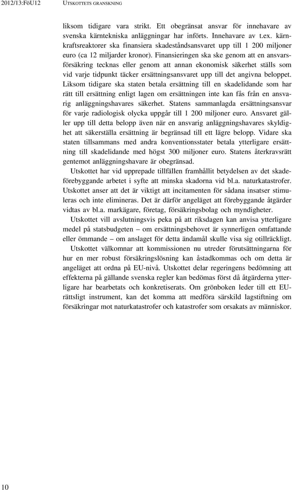 Finansieringen ska ske genom att en ansvarsförsäkring tecknas eller genom att annan ekonomisk säkerhet ställs som vid varje tidpunkt täcker ersättningsansvaret upp till det angivna beloppet.