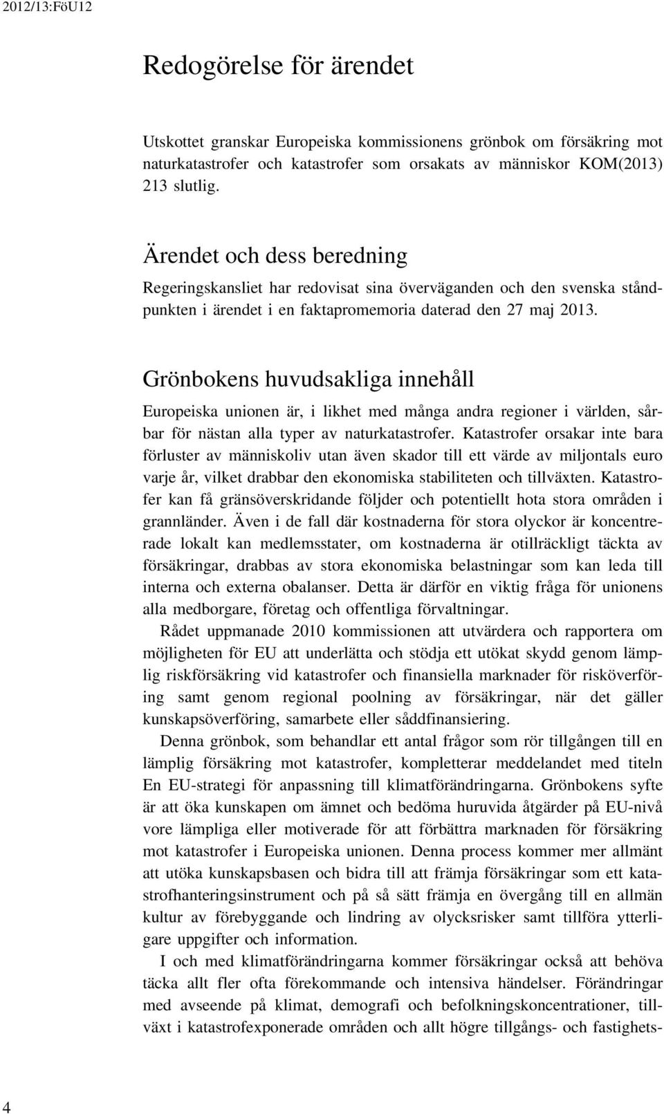 Grönbokens huvudsakliga innehåll Europeiska unionen är, i likhet med många andra regioner i världen, sårbar för nästan alla typer av naturkatastrofer.