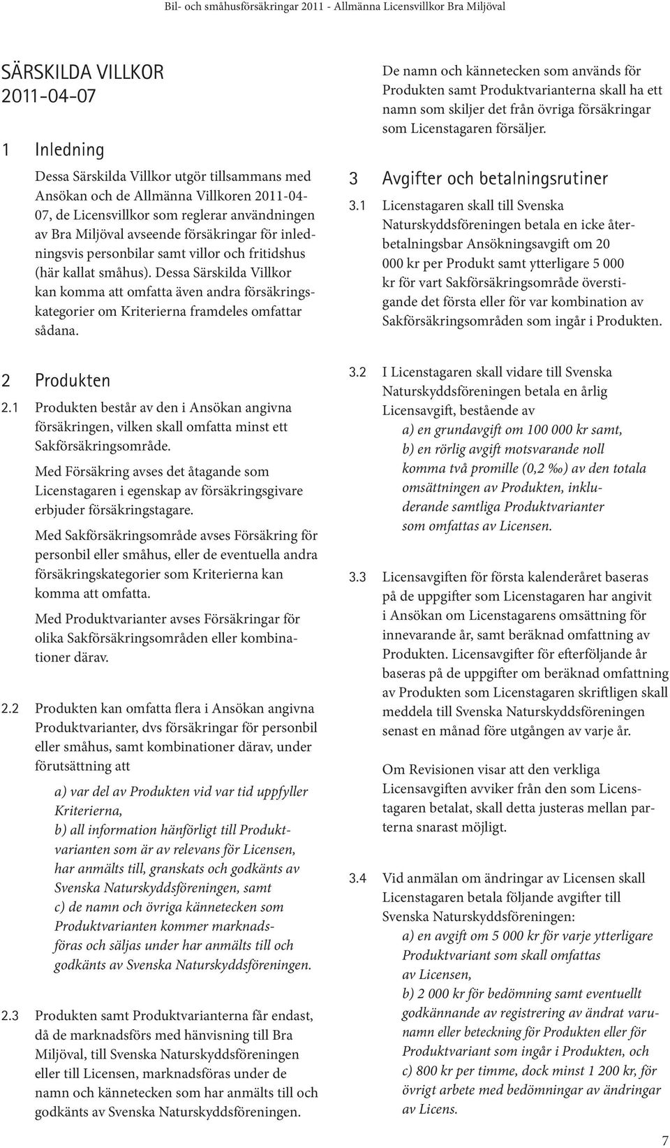 Dessa Särskilda Villkor kan komma att omfatta även andra försäkringskategorier om Kriterierna framdeles omfattar sådana. 2 Produkten 2.