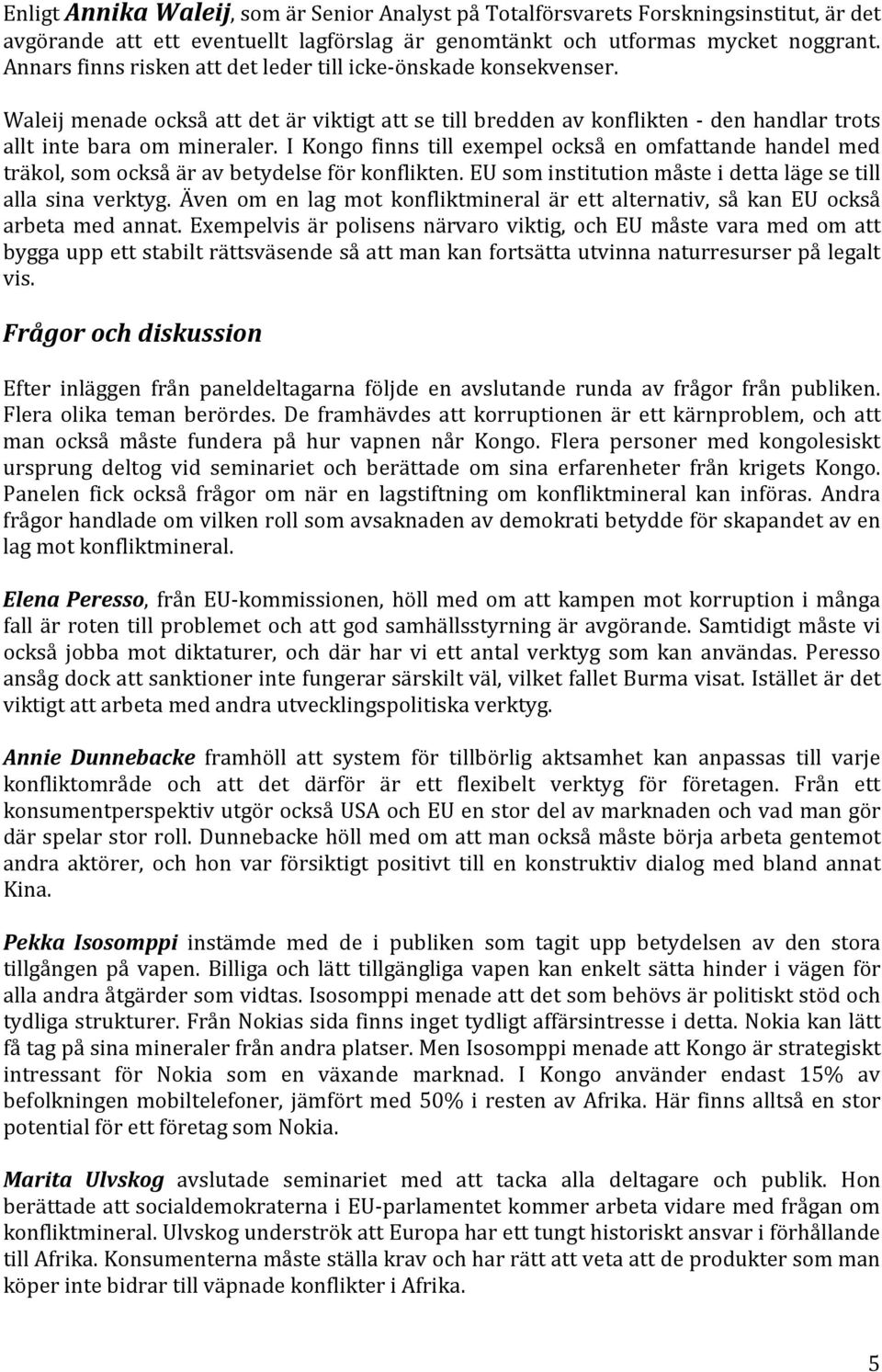 I Kongo finns till exempel också en omfattande handel med träkol, som också är av betydelse för konflikten. EU som institution måste i detta läge se till alla sina verktyg.