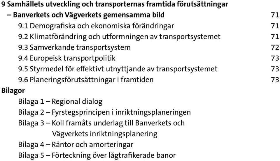 4 Europeisk transportpolitik 73 9.5 Styrmedel för effektivt utnyttjande av transportsystemet 73 9.