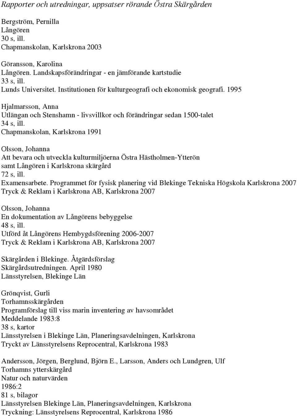 1995 Hjalmarsson, Anna Utlängan och Stenshamn - livsvillkor och förändringar sedan 1500-talet 34 s, ill.