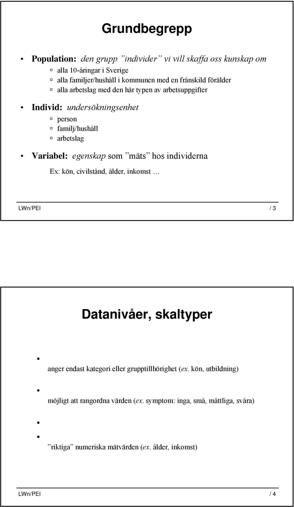 egenskap som mäts hos individerna Ex: kön, civilstånd, ålder, inkomst LWn/PEI / 3 Datanivåer, skaltyper anger endast kategori eller