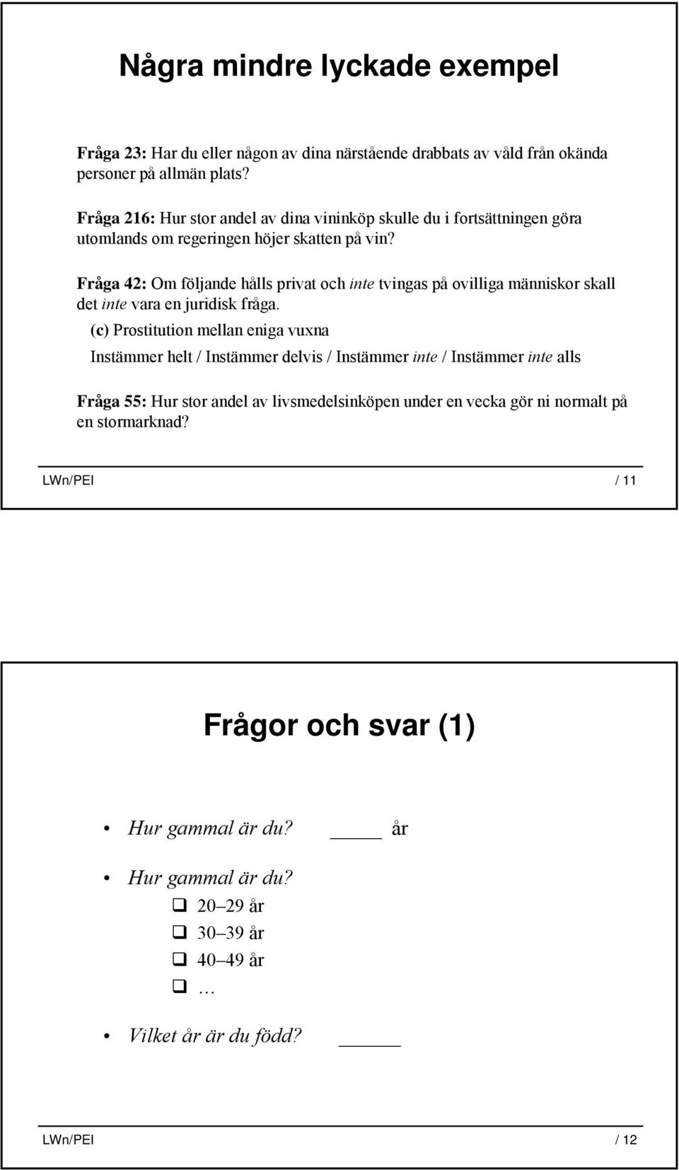 Fråga 42: Om följande hålls privat och inte tvingas på ovilliga människor skall det inte vara en juridisk fråga.