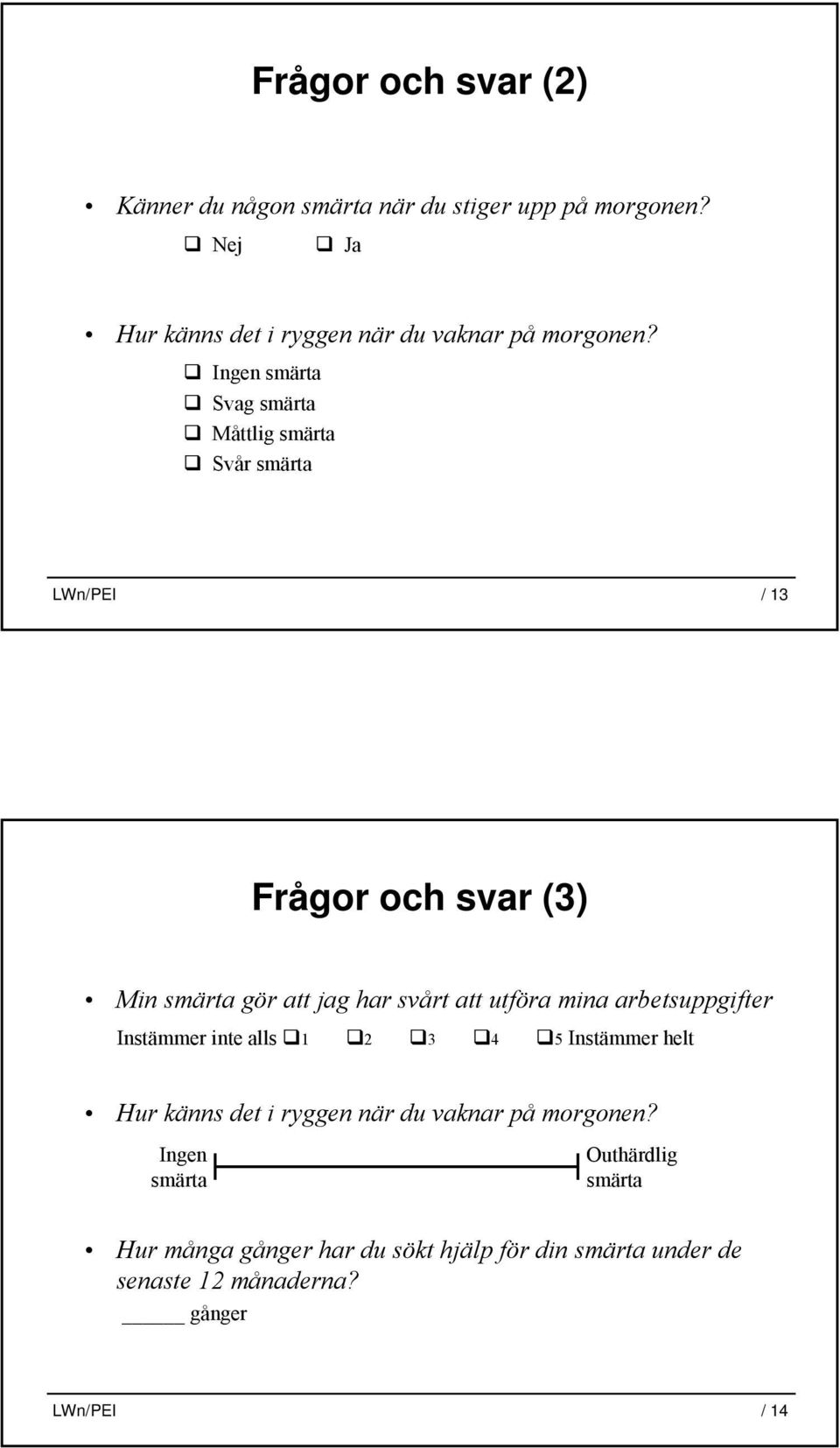 Ingen smärta Svag smärta Måttlig smärta Svår smärta LWn/PEI / 13 Frågor och svar (3) Min smärta gör att jag har svårt att