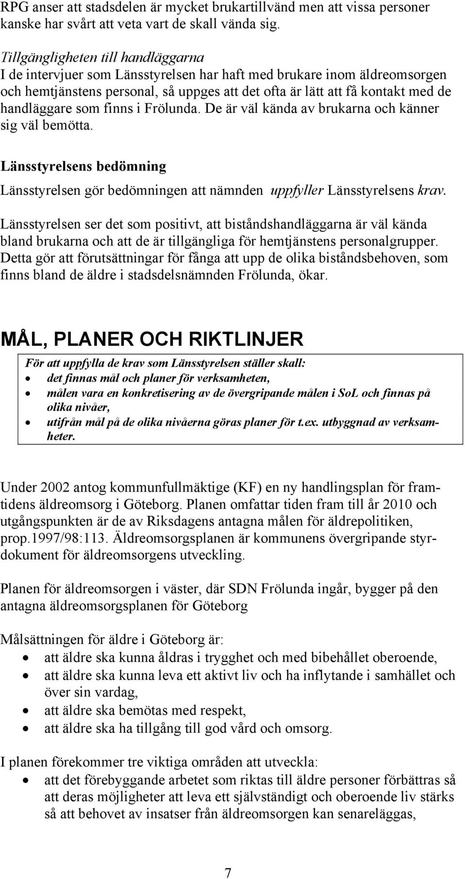 handläggare som finns i Frölunda. De är väl kända av brukarna och känner sig väl bemötta. Länsstyrelsens bedömning Länsstyrelsen gör bedömningen att nämnden uppfyller Länsstyrelsens krav.