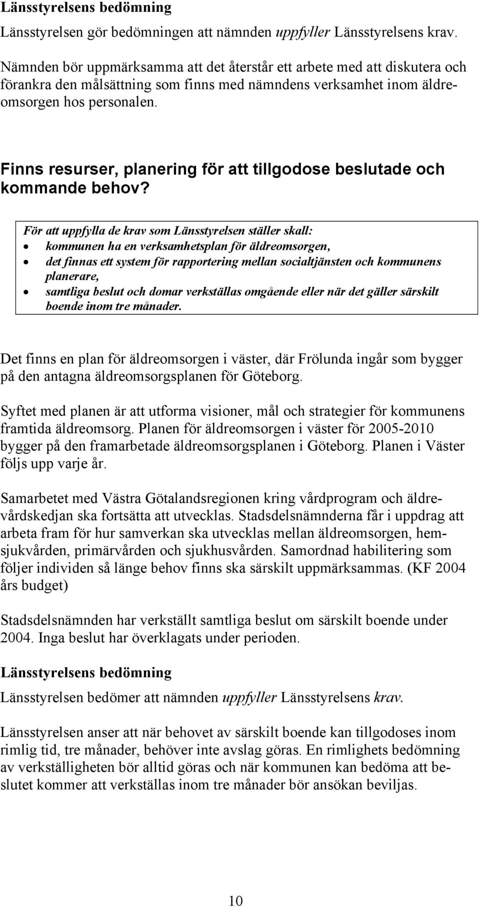 Finns resurser, planering för att tillgodose beslutade och kommande behov?