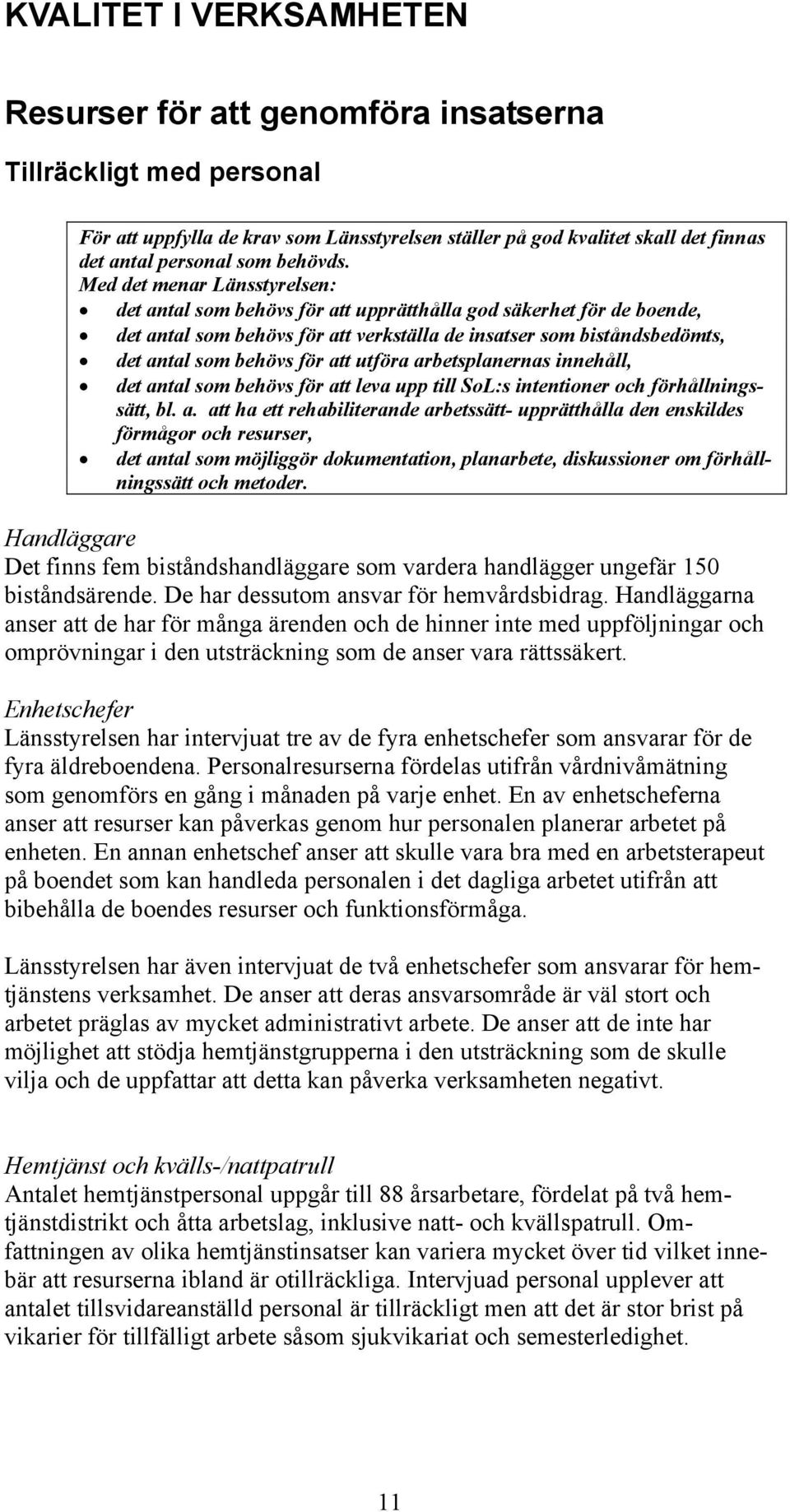 Med det menar Länsstyrelsen: det antal som behövs för att upprätthålla god säkerhet för de boende, det antal som behövs för att verkställa de insatser som biståndsbedömts, det antal som behövs för