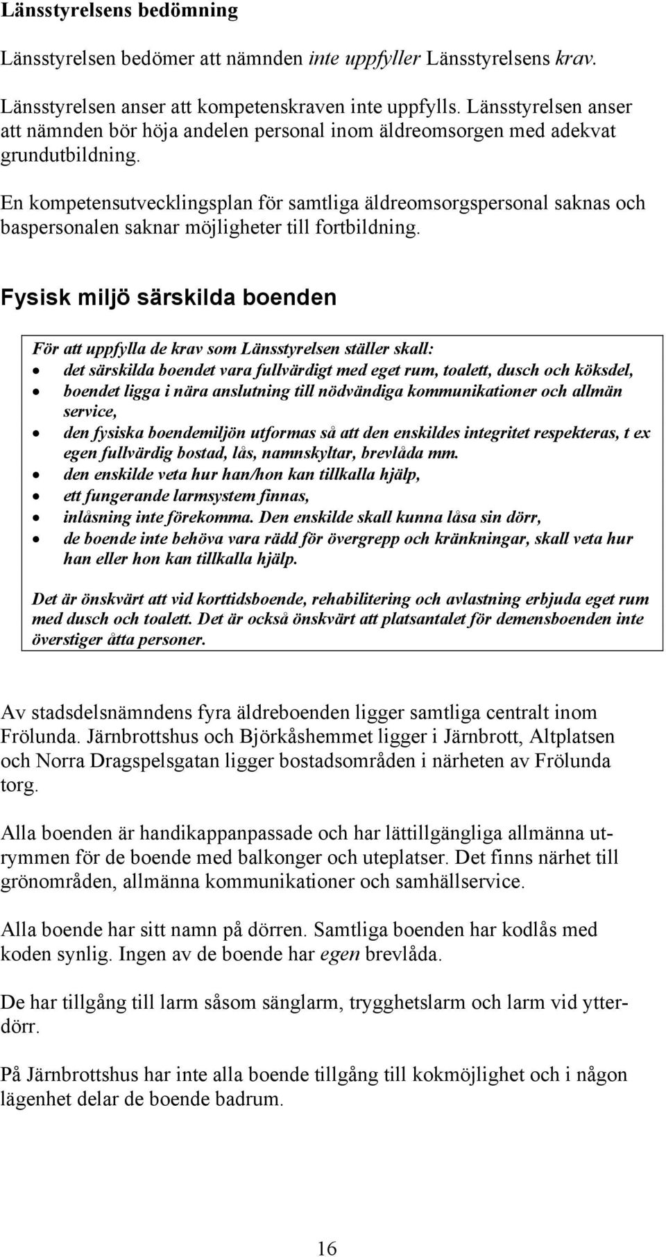 En kompetensutvecklingsplan för samtliga äldreomsorgspersonal saknas och baspersonalen saknar möjligheter till fortbildning.