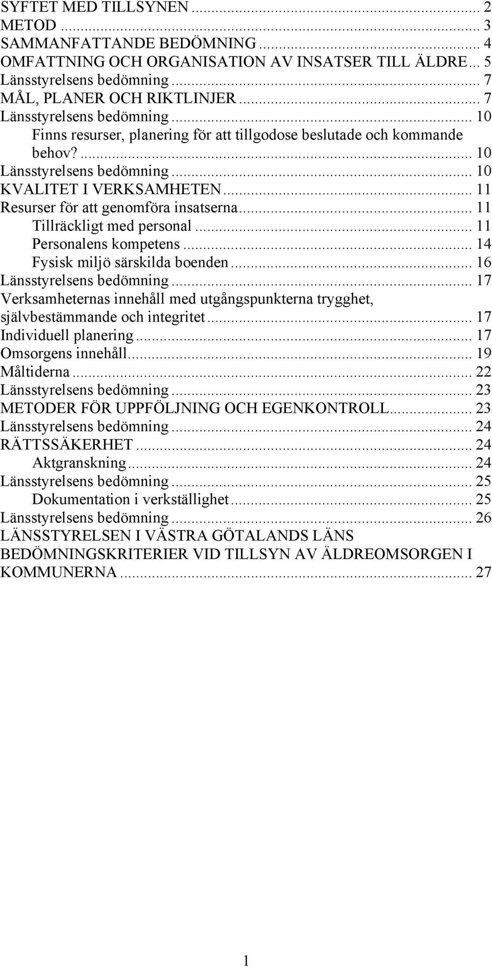 .. 11 Resurser för att genomföra insatserna... 11 Tillräckligt med personal... 11 Personalens kompetens... 14 Fysisk miljö särskilda boenden... 16 Länsstyrelsens bedömning.