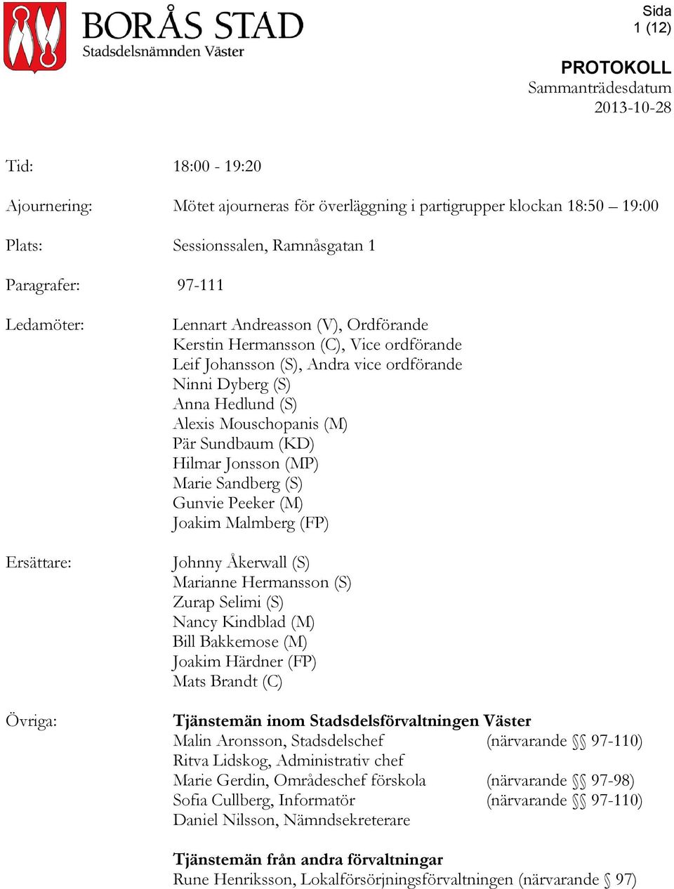 (MP) Marie Sandberg (S) Gunvie Peeker (M) Joakim Malmberg (FP) Johnny Åkerwall (S) Marianne Hermansson (S) Zurap Selimi (S) Nancy Kindblad (M) Bill Bakkemose (M) Joakim Härdner (FP) Mats Brandt (C)