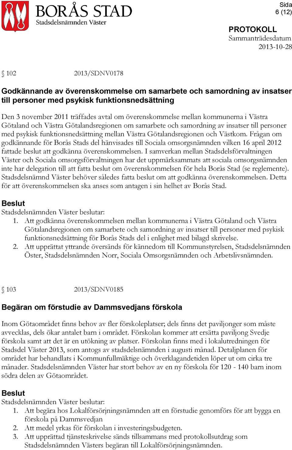 Frågan om godkännande för Borås Stads del hänvisades till Sociala omsorgsnämnden vilken 16 april 2012 fattade beslut att godkänna överenskommelsen.