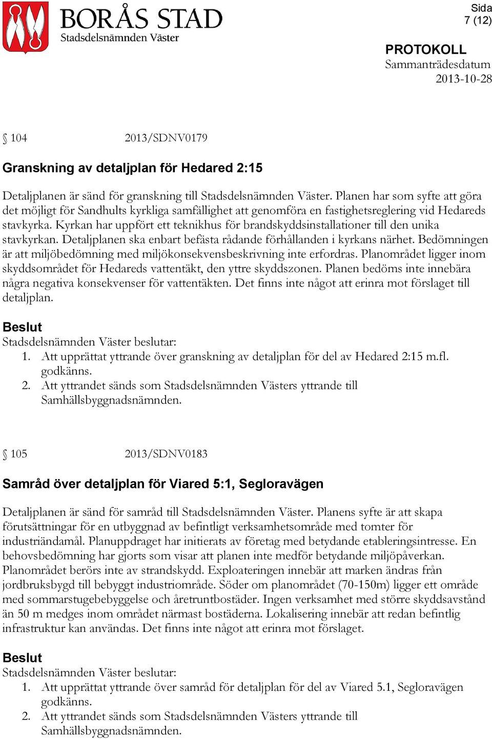 Kyrkan har uppfört ett teknikhus för brandskyddsinstallationer till den unika stavkyrkan. Detaljplanen ska enbart befästa rådande förhållanden i kyrkans närhet.