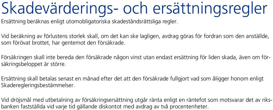 Försäkringen skall inte bereda den försäkrade någon vinst utan endast ersättning för liden skada, även om försäkringsbeloppet är större.