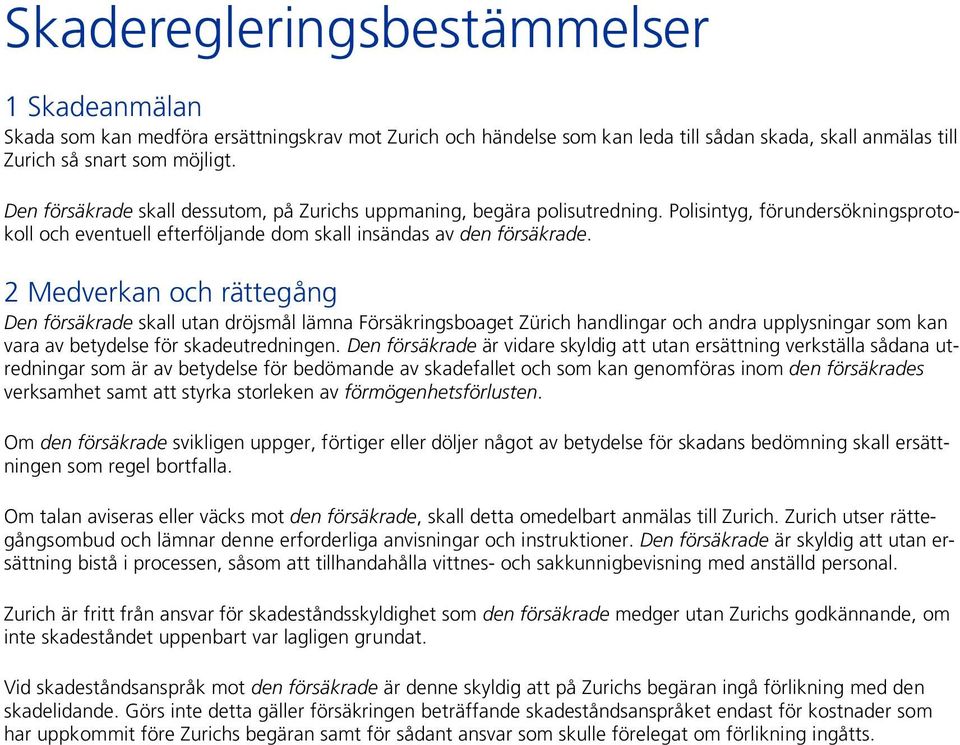 2 Medverkan och rättegång Den försäkrade skall utan dröjsmål lämna Försäkringsboaget Zürich handlingar och andra upplysningar som kan vara av betydelse för skadeutredningen.