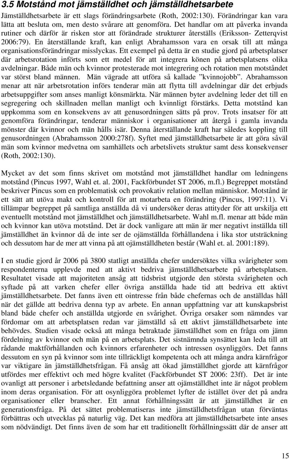 En återställande kraft, kan enligt Abrahamsson vara en orsak till att många organisationsförändringar misslyckas.