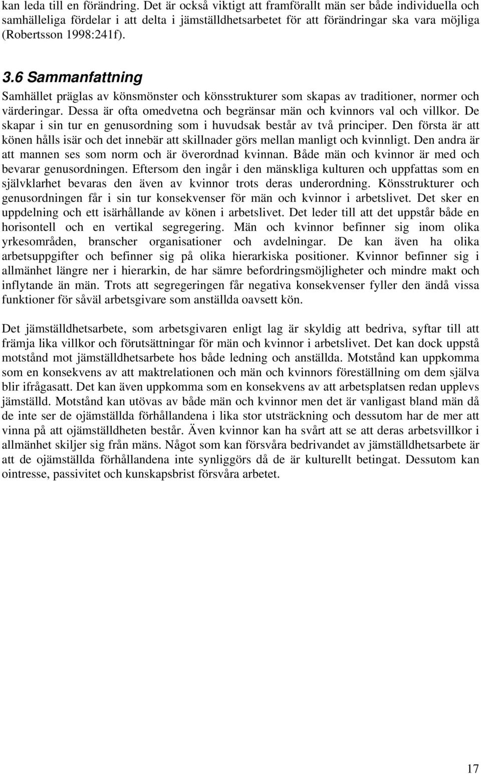 6 Sammanfattning Samhället präglas av könsmönster och könsstrukturer som skapas av traditioner, normer och värderingar. Dessa är ofta omedvetna och begränsar män och kvinnors val och villkor.