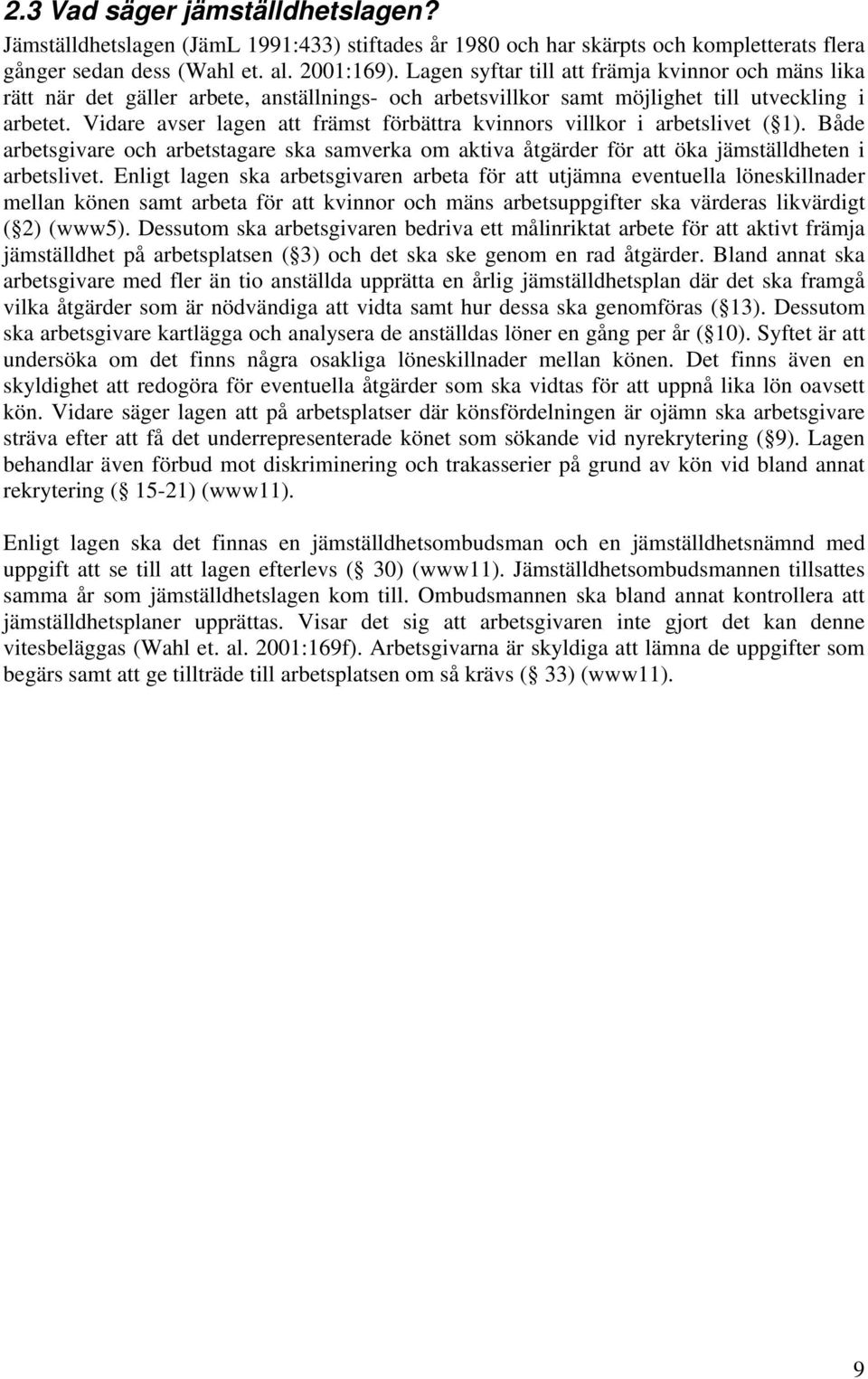 Vidare avser lagen att främst förbättra kvinnors villkor i arbetslivet ( 1). Både arbetsgivare och arbetstagare ska samverka om aktiva åtgärder för att öka jämställdheten i arbetslivet.