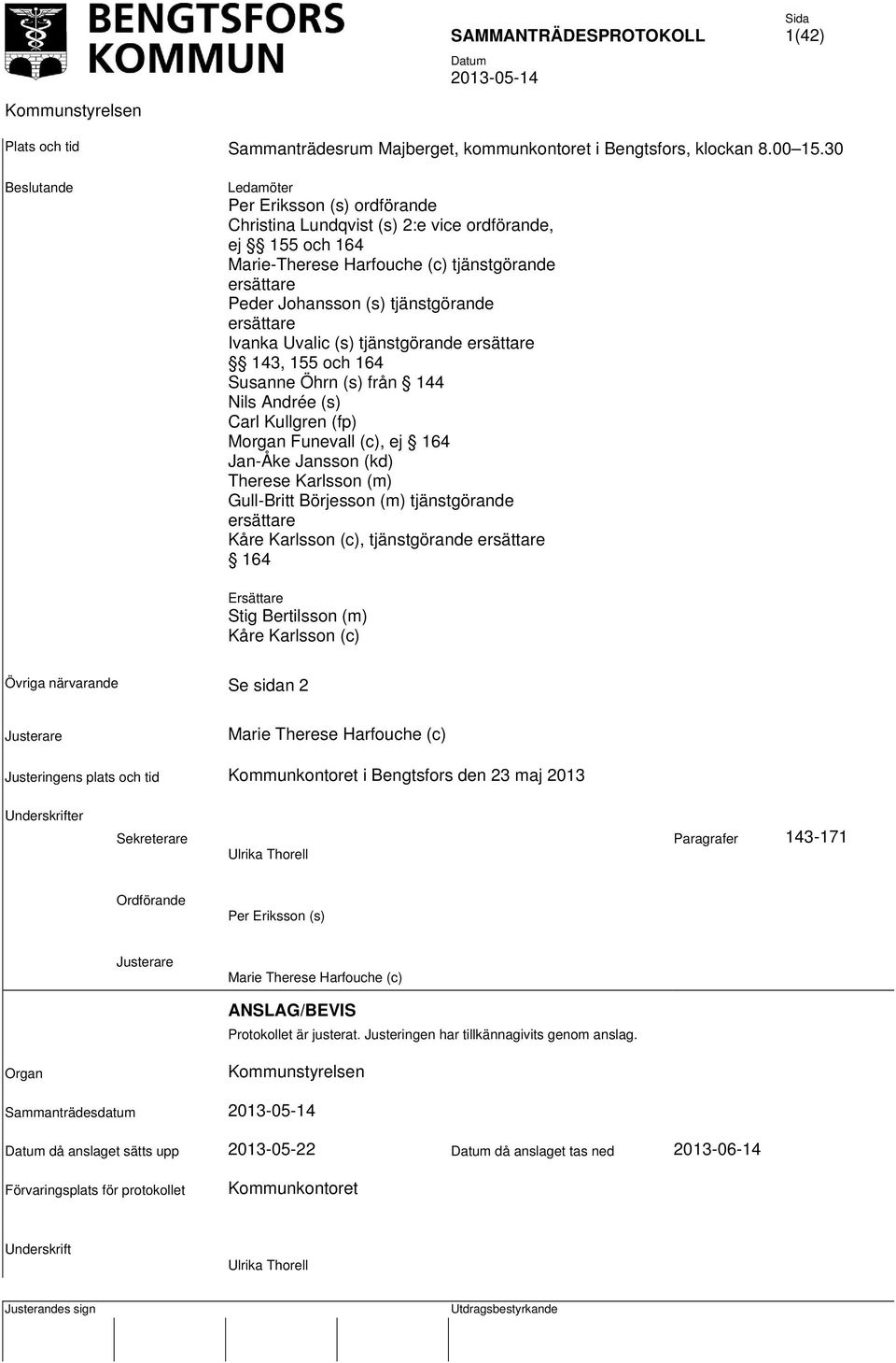 ersättare Ivanka Uvalic (s) tjänstgörande ersättare 143, 155 och 164 Susanne Öhrn (s) från 144 Nils Andrée (s) Carl Kullgren (fp) Morgan Funevall (c), ej 164 Jan-Åke Jansson (kd) Therese Karlsson (m)