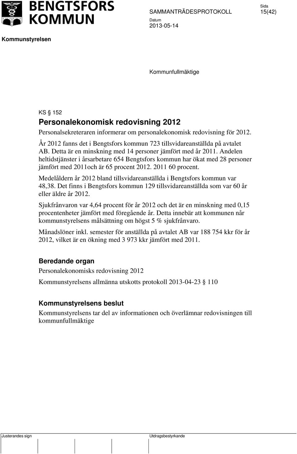 Andelen heltidstjänster i årsarbetare 654 Bengtsfors kommun har ökat med 28 personer jämfört med 2011och är 65 procent 2012. 2011 60 procent.