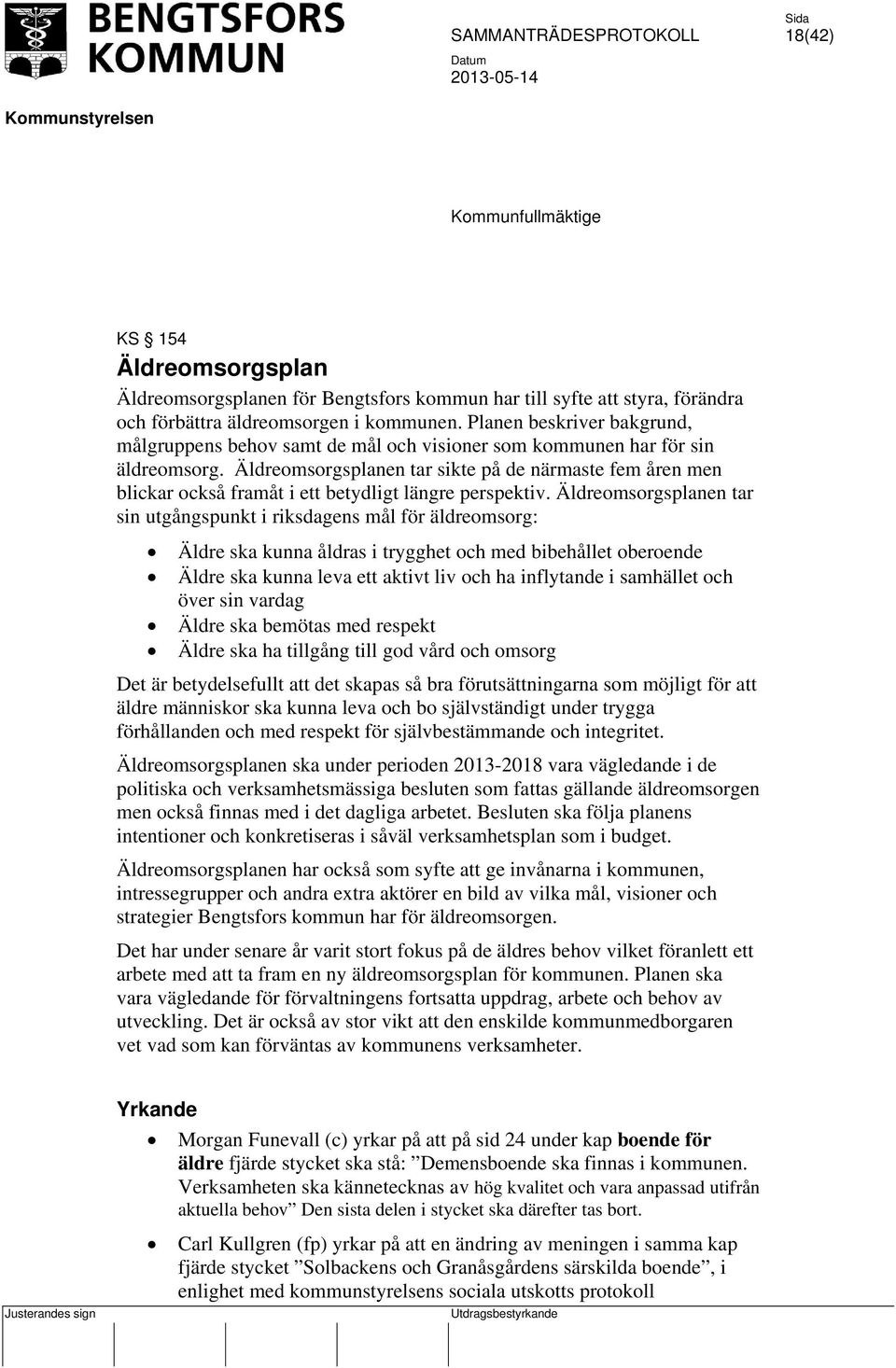 Äldreomsorgsplanen tar sikte på de närmaste fem åren men blickar också framåt i ett betydligt längre perspektiv.