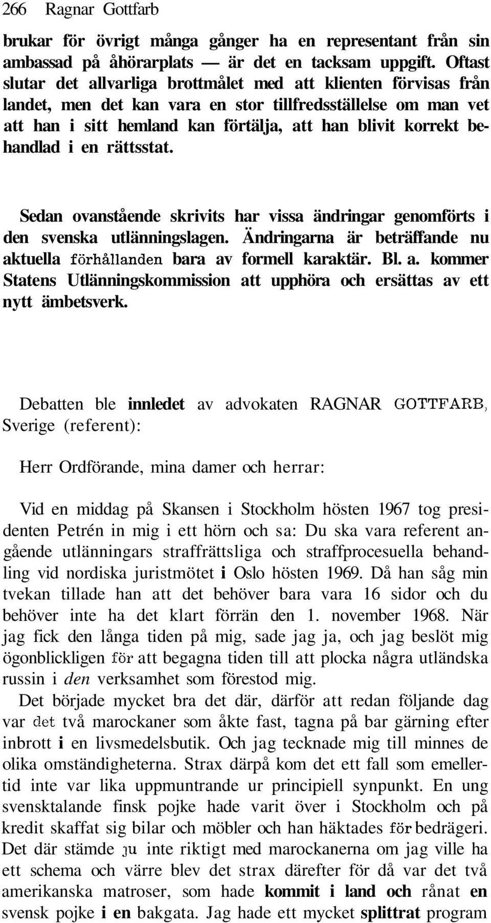 behandlad i en rättsstat. Sedan ovanstående skrivits har vissa ändringar genomförts i den svenska utlänningslagen. Ändringarna är beträffande nu ak