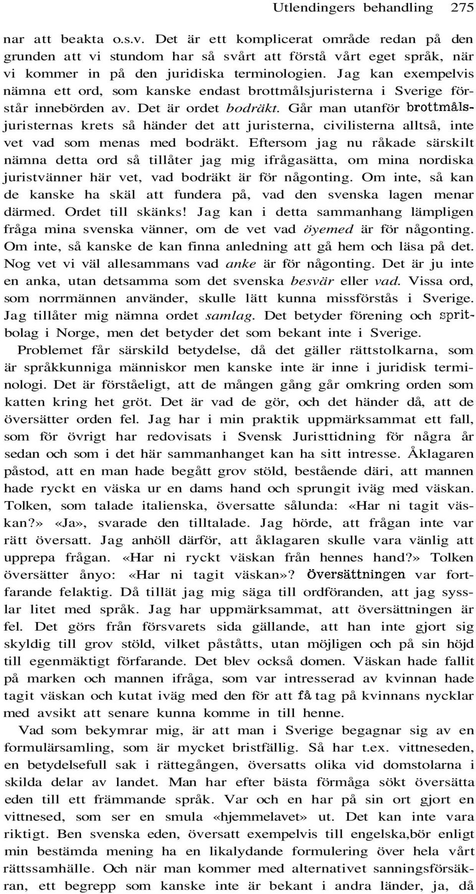 Jag kan exempelvis nämna ett ord, som kanske endast brottmålsjuristerna i Sverige förstår innebörden av. Det är ordet bodräkt.