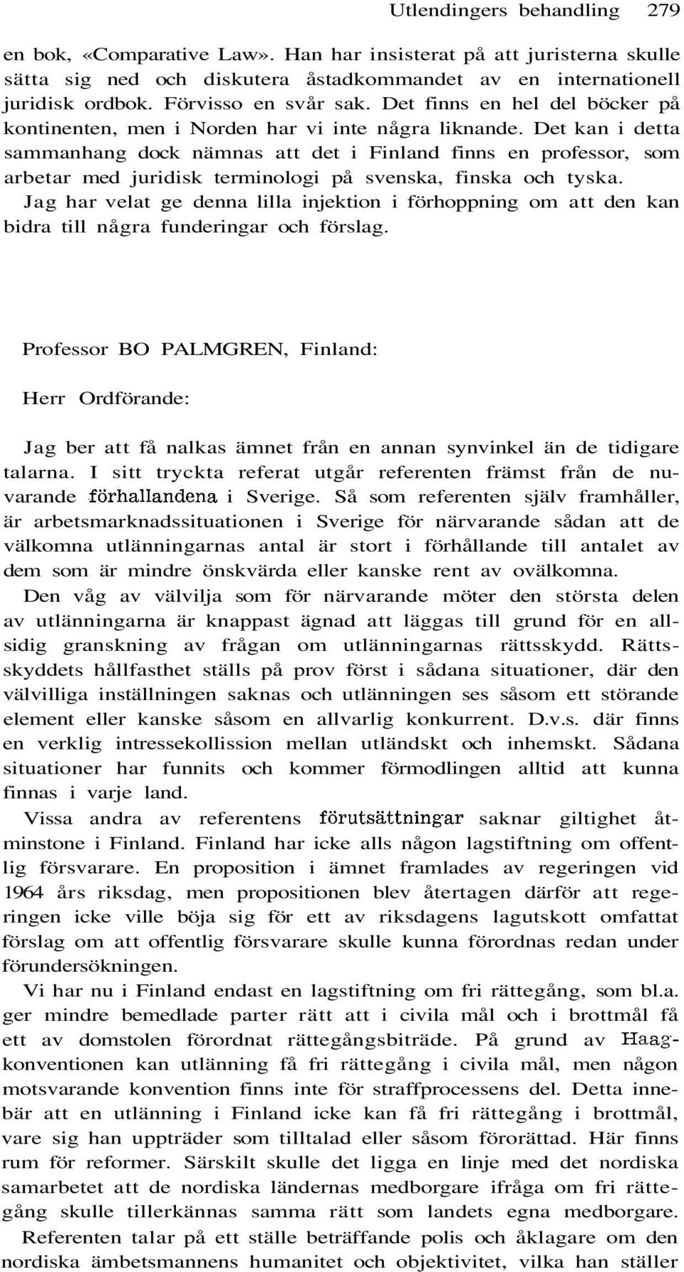 Det kan i detta sammanhang dock nämnas att det i Finland finns en professor, som arbetar med juridisk terminologi på svenska, finska och tyska.