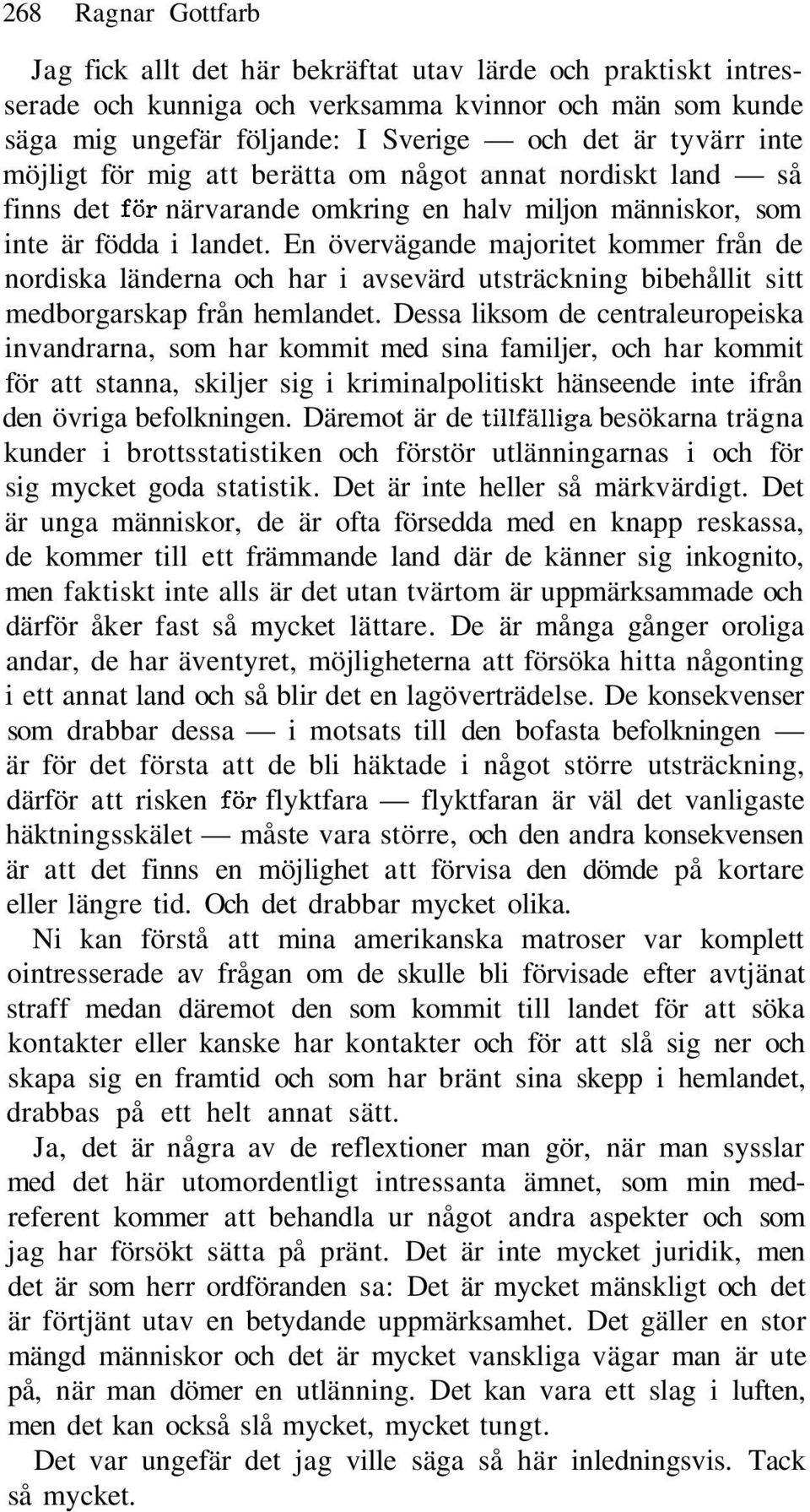 En övervägande majoritet kommer från de nordiska länderna och har i avsevärd utsträckning bibehållit sitt medborgarskap från hemlandet.